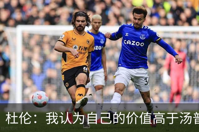 杜伦：我认为自己的价值高于汤普森兄弟