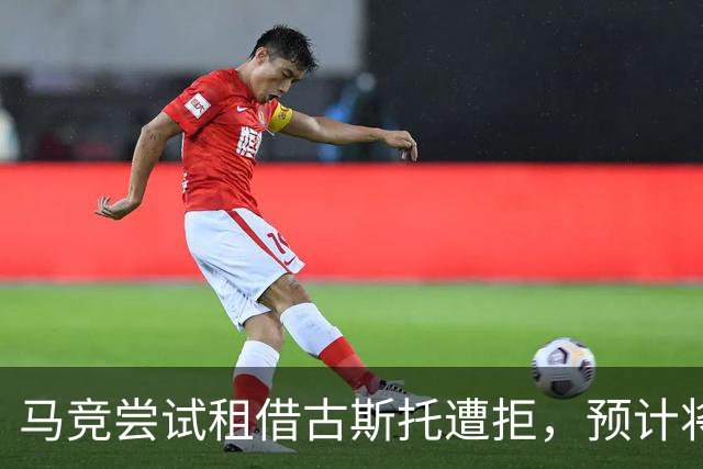 马竞尝试租借古斯托遭拒，预计将继续效力切尔西