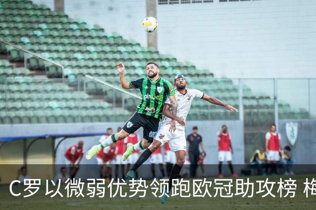 C罗以微弱优势领跑欧冠助攻榜 梅西紧随其后